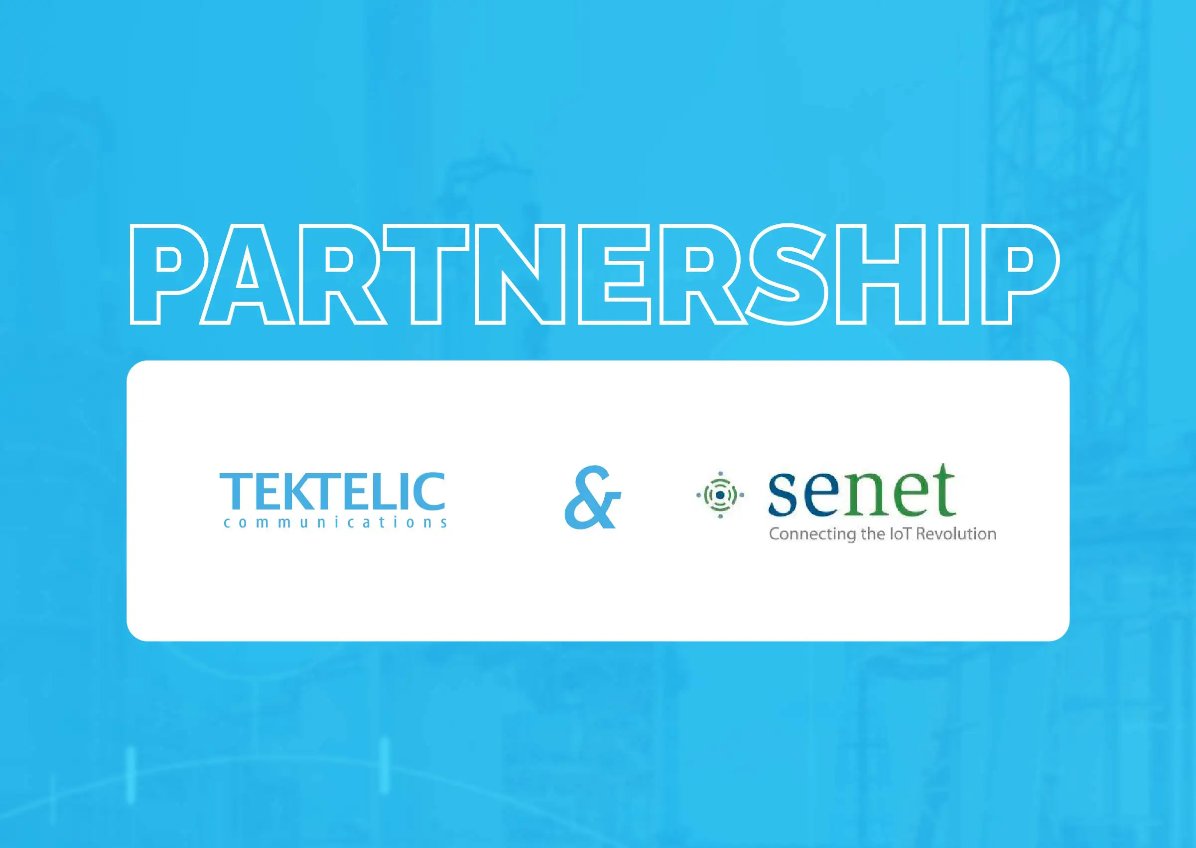 TEKTELIC and Senet Accelerate IoT Mainstream Adoption with Networks and Solutions Optimized for Easy Deployment, High Reliability and Low Operating Costs